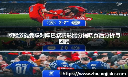欧冠激战曼联对阵巴黎精彩比分揭晓赛后分析与回顾