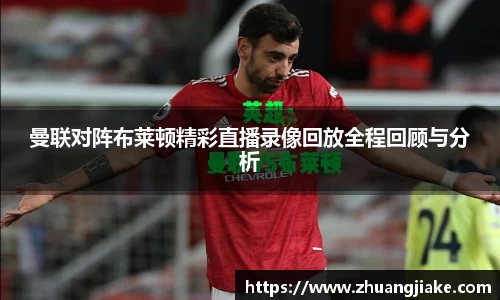 曼联对阵布莱顿精彩直播录像回放全程回顾与分析