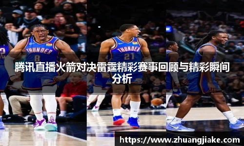 腾讯直播火箭对决雷霆精彩赛事回顾与精彩瞬间分析