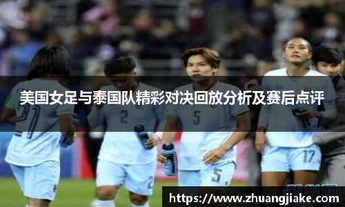 美国女足与泰国队精彩对决回放分析及赛后点评